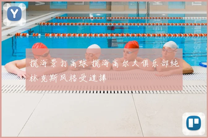 揽海景打高球 揽海高尔夫俱乐部纯林克斯风格受追捧