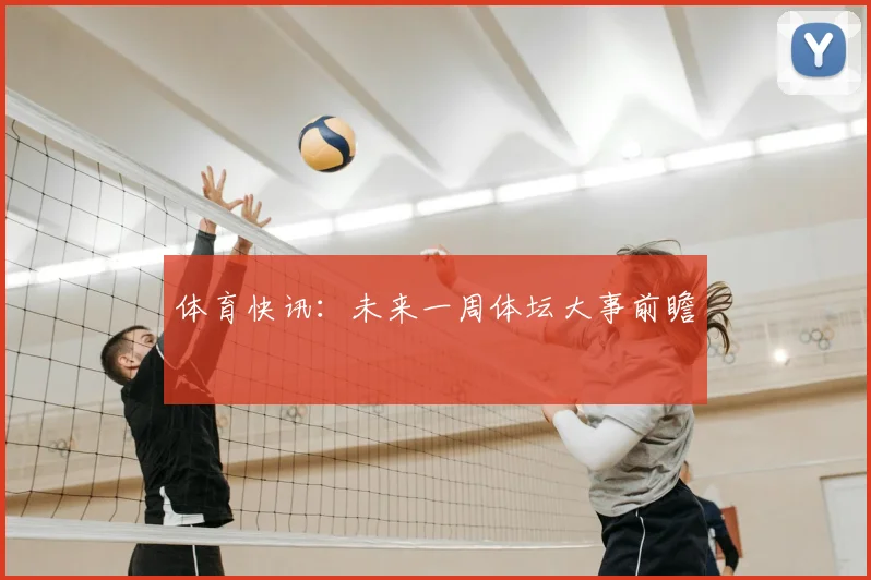 体育快讯:未来一周体坛大事前瞻