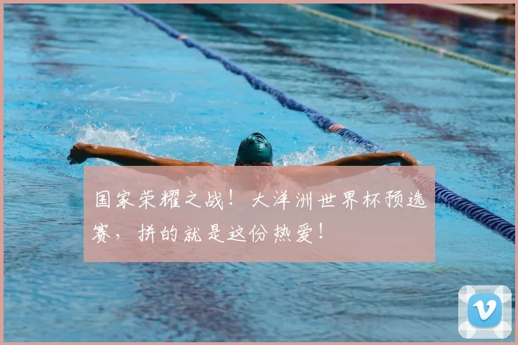 国家荣耀之战！大洋洲世界杯预选赛，拼的就是这份热爱！