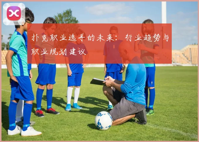 扑克职业选手的未来：行业趋势与职业规划建议