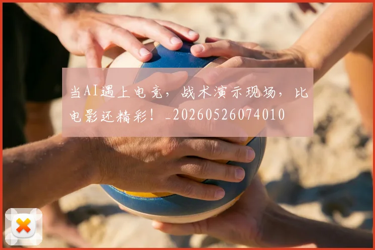 当AI遇上电竞,战术演示现场,比电影还精彩!_20260526074010
