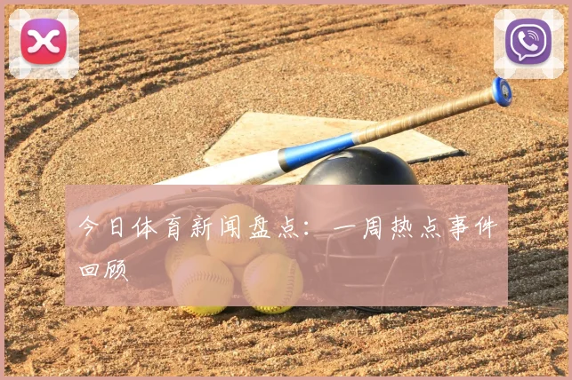 今日体育新闻盘点：一周热点事件回顾
