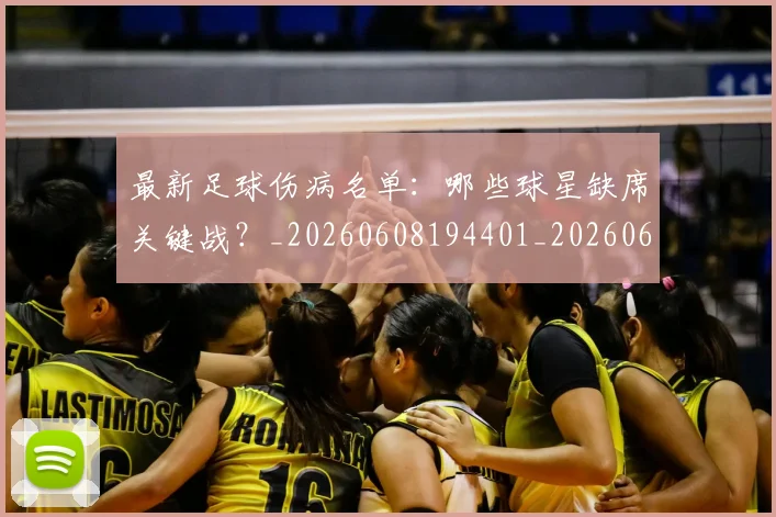 最新足球伤病名单：哪些球星缺席关键战？_20260608194401_20260609190718